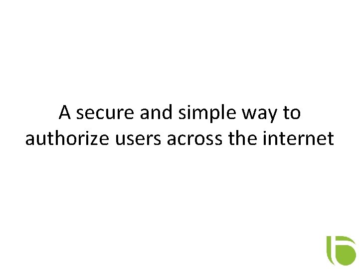 A secure and simple way to authorize users across the internet 