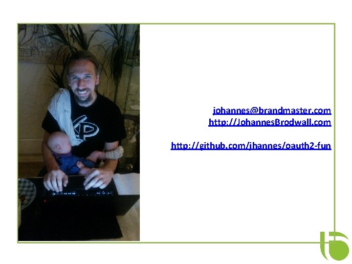 johannes@brandmaster. com http: //Johannes. Brodwall. com http: //github. com/jhannes/oauth 2 -fun 