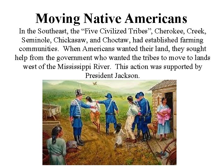 Moving Native Americans In the Southeast, the “Five Civilized Tribes”, Cherokee, Creek, Seminole, Chickasaw,