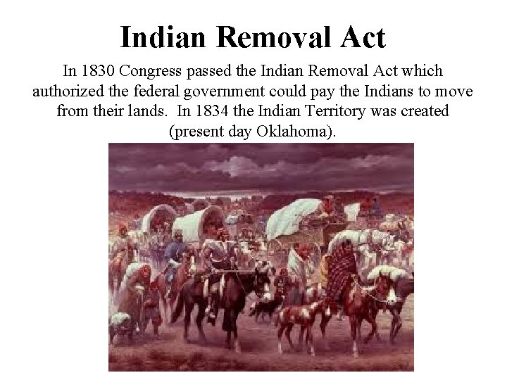 Indian Removal Act In 1830 Congress passed the Indian Removal Act which authorized the