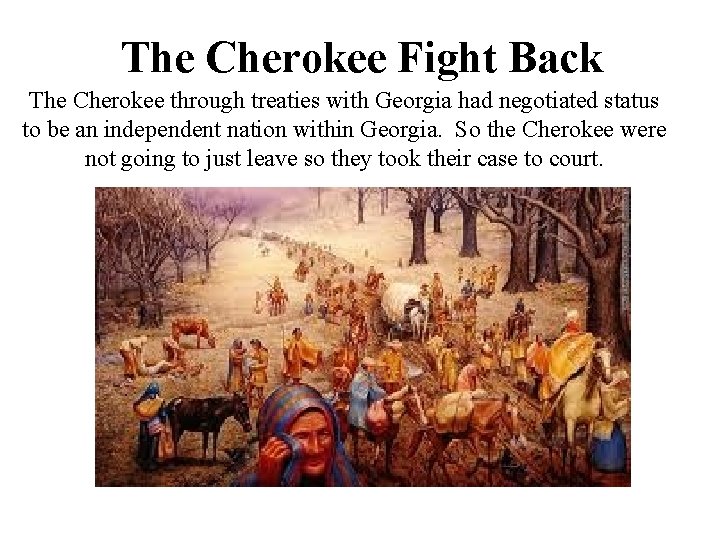 The Cherokee Fight Back The Cherokee through treaties with Georgia had negotiated status to