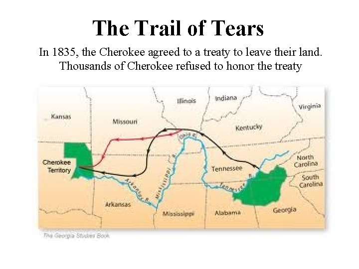 The Trail of Tears In 1835, the Cherokee agreed to a treaty to leave