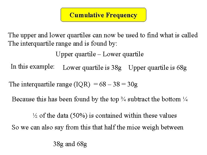 Cumulative Frequency The upper and lower quartiles can now be used to find what