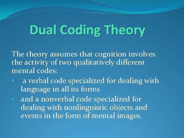 Dual Coding Theory The theory assumes that cognition involves the activity of two qualitatively