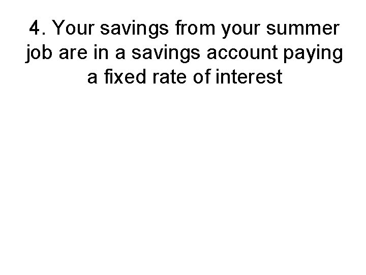 4. Your savings from your summer job are in a savings account paying a