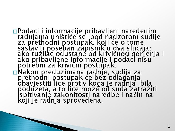 � Podaci i informacije pribavljeni naređenim radnjama uništiće se pod nadzorom sudije za prethodni