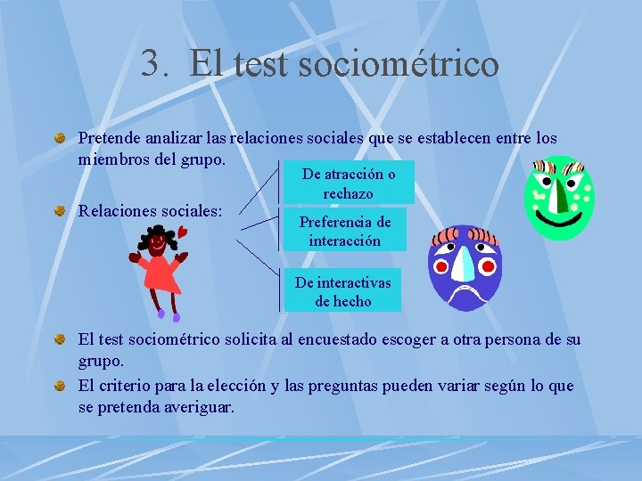 3. El test sociométrico Pretende analizar las relaciones sociales que se establecen entre los