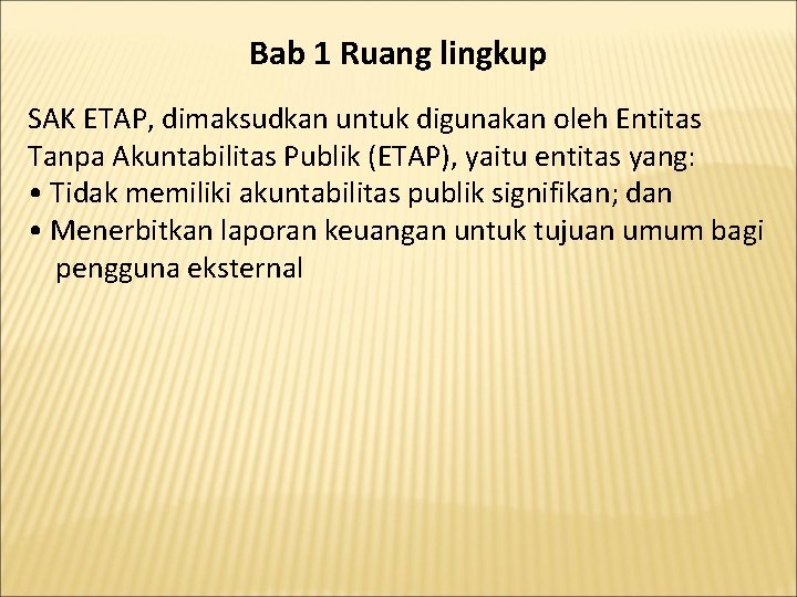 Bab 1 Ruang lingkup SAK ETAP, dimaksudkan untuk digunakan oleh Entitas Tanpa Akuntabilitas Publik