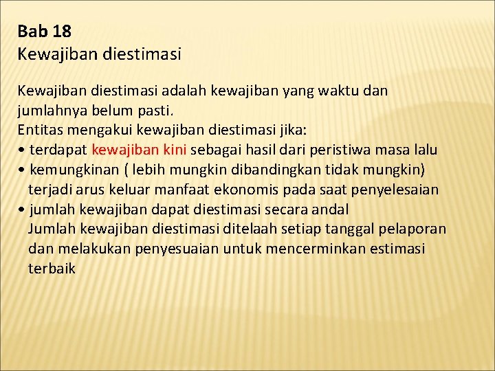 Bab 18 Kewajiban diestimasi adalah kewajiban yang waktu dan jumlahnya belum pasti. Entitas mengakui