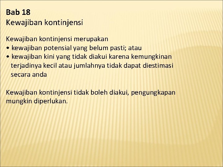 Bab 18 Kewajiban kontinjensi merupakan • kewajiban potensial yang belum pasti; atau • kewajiban