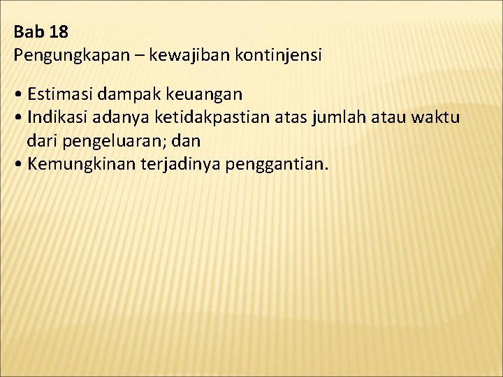 Bab 18 Pengungkapan – kewajiban kontinjensi • Estimasi dampak keuangan • Indikasi adanya ketidakpastian