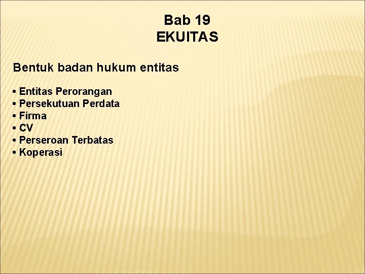 Bab 19 EKUITAS Bentuk badan hukum entitas • Entitas Perorangan • Persekutuan Perdata •