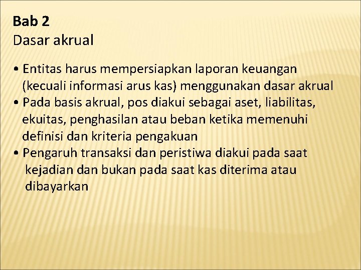 Bab 2 Dasar akrual • Entitas harus mempersiapkan laporan keuangan (kecuali informasi arus kas)