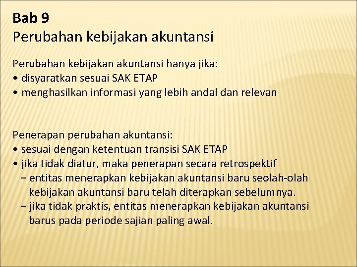 Bab 9 Perubahan kebijakan akuntansi hanya jika: • disyaratkan sesuai SAK ETAP • menghasilkan