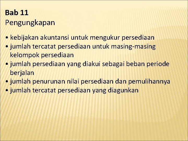 Bab 11 Pengungkapan • kebijakan akuntansi untuk mengukur persediaan • jumlah tercatat persediaan untuk