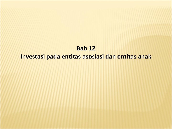 Bab 12 Investasi pada entitas asosiasi dan entitas anak 