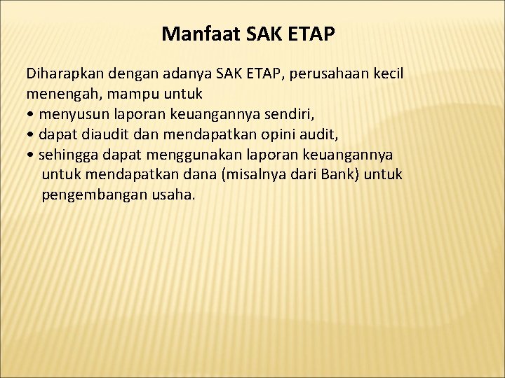 Manfaat SAK ETAP Diharapkan dengan adanya SAK ETAP, perusahaan kecil menengah, mampu untuk •