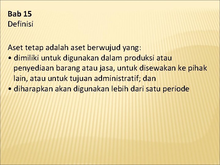 Bab 15 Definisi Aset tetap adalah aset berwujud yang: • dimiliki untuk digunakan dalam