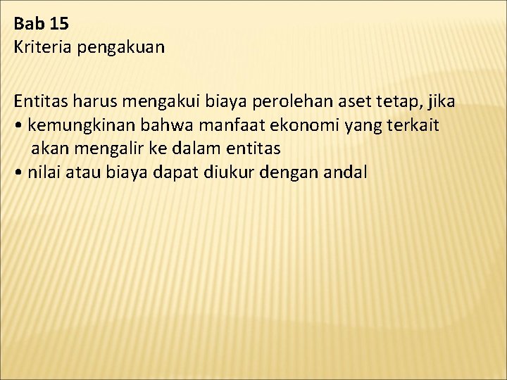 Bab 15 Kriteria pengakuan Entitas harus mengakui biaya perolehan aset tetap, jika • kemungkinan