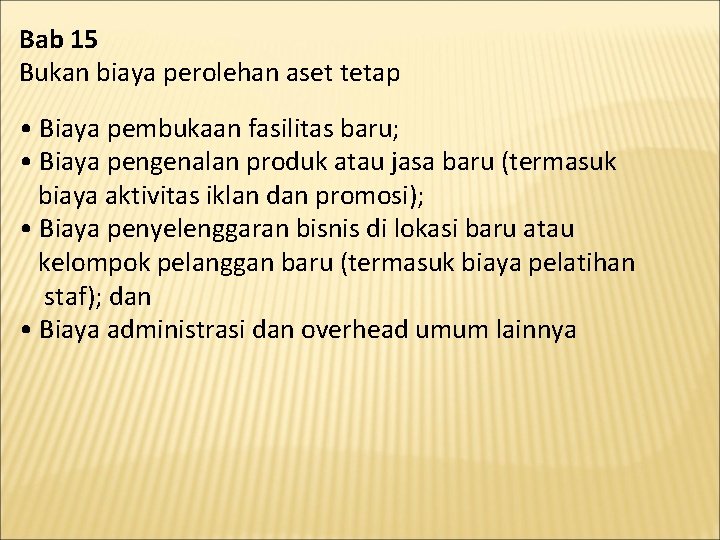 Bab 15 Bukan biaya perolehan aset tetap • Biaya pembukaan fasilitas baru; • Biaya