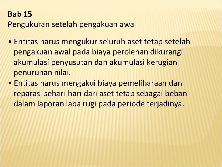 Bab 15 Pengukuran setelah pengakuan awal • Entitas harus mengukur seluruh aset tetap setelah