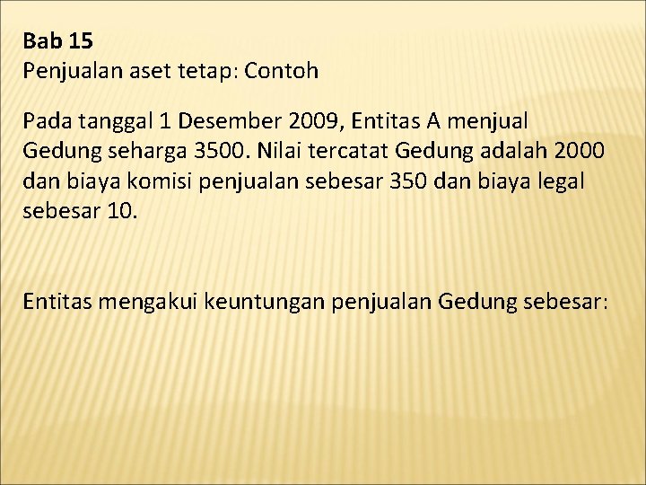 Bab 15 Penjualan aset tetap: Contoh Pada tanggal 1 Desember 2009, Entitas A menjual