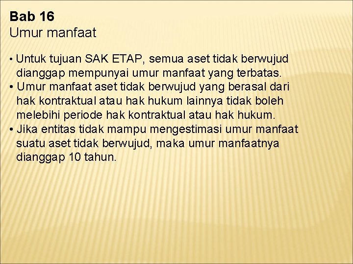 Bab 16 Umur manfaat • Untuk tujuan SAK ETAP, semua aset tidak berwujud dianggap