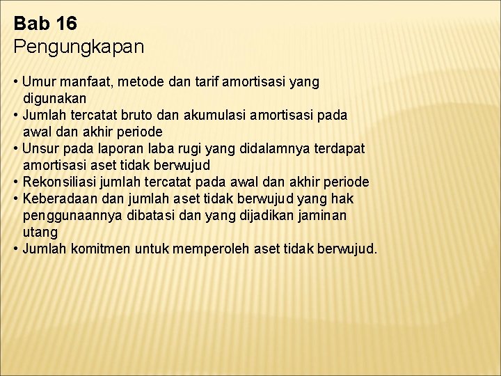 Bab 16 Pengungkapan • Umur manfaat, metode dan tarif amortisasi yang digunakan • Jumlah