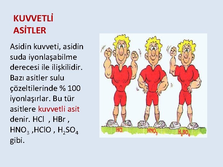 KUVVETLİ ASİTLER Asidin kuvveti, asidin suda iyonlaşabilme derecesi ile ilişkilidir. Bazı asitler sulu çözeltilerinde