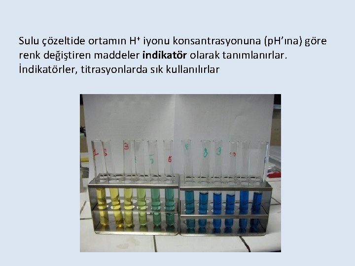 Sulu çözeltide ortamın H+ iyonu konsantrasyonuna (p. H’ına) göre renk değiştiren maddeler indikatör olarak