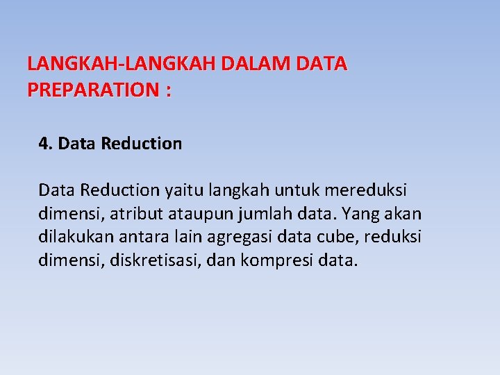 LANGKAH-LANGKAH DALAM DATA PREPARATION : 4. Data Reduction yaitu langkah untuk mereduksi dimensi, atribut