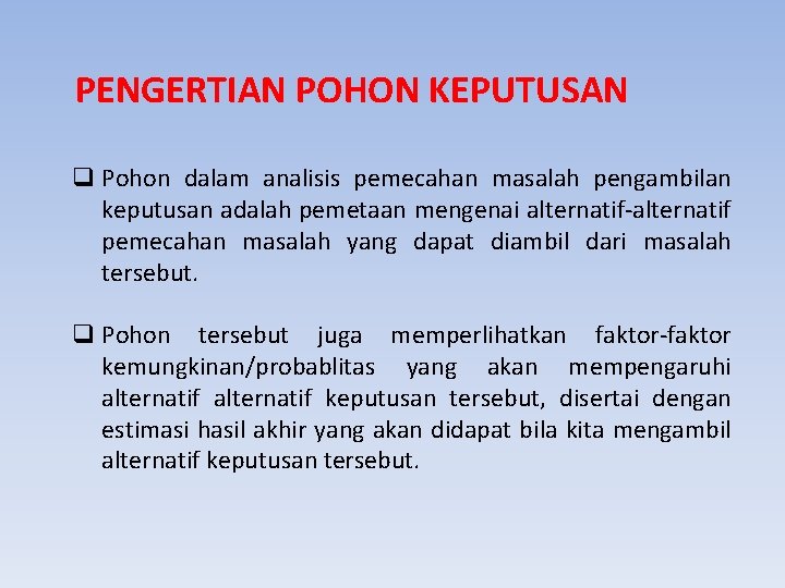 PENGERTIAN POHON KEPUTUSAN q Pohon dalam analisis pemecahan masalah pengambilan keputusan adalah pemetaan mengenai