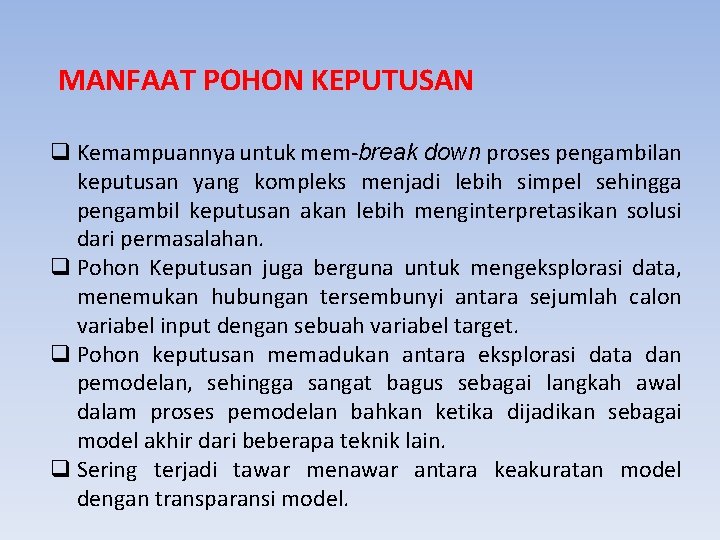 MANFAAT POHON KEPUTUSAN q Kemampuannya untuk mem-break down proses pengambilan keputusan yang kompleks menjadi