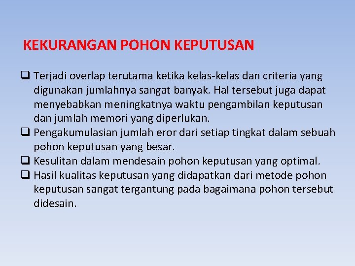 KEKURANGAN POHON KEPUTUSAN q Terjadi overlap terutama ketika kelas-kelas dan criteria yang digunakan jumlahnya
