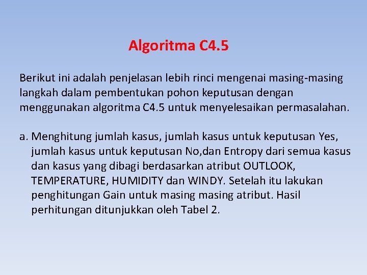 Algoritma C 4. 5 Berikut ini adalah penjelasan lebih rinci mengenai masing-masing langkah dalam