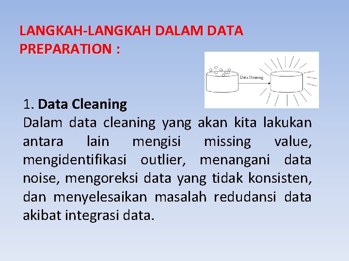 LANGKAH-LANGKAH DALAM DATA PREPARATION : 1. Data Cleaning Dalam data cleaning yang akan kita