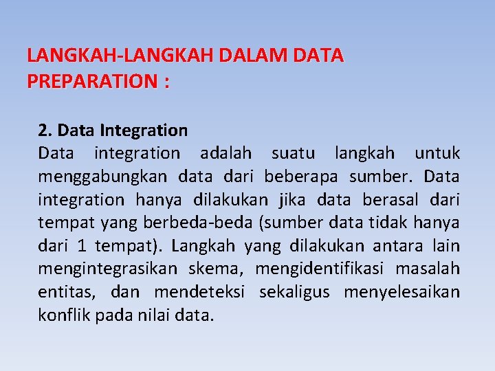 LANGKAH-LANGKAH DALAM DATA PREPARATION : 2. Data Integration Data integration adalah suatu langkah untuk