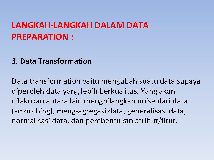 LANGKAH-LANGKAH DALAM DATA PREPARATION : 3. Data Transformation Data transformation yaitu mengubah suatu data