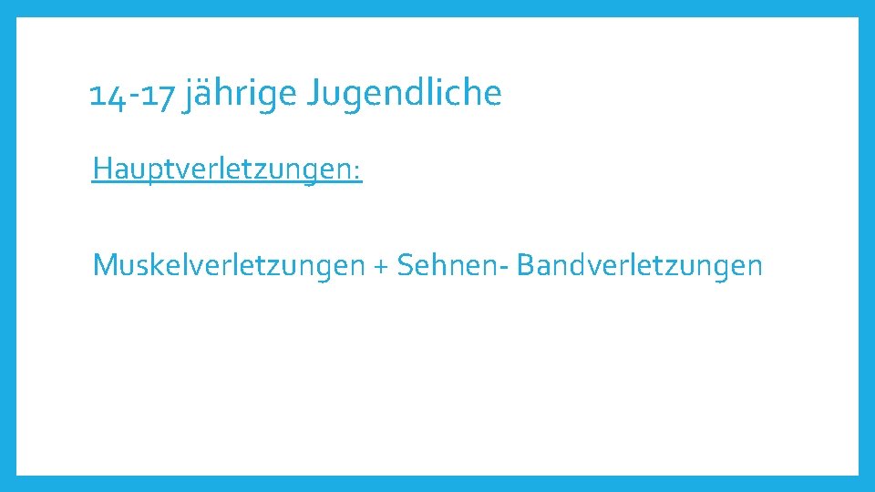 14 -17 jährige Jugendliche Hauptverletzungen: Muskelverletzungen + Sehnen- Bandverletzungen 