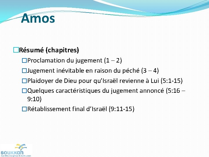 Amos �Résumé (chapitres) �Proclamation du jugement (1 – 2) �Jugement inévitable en raison du