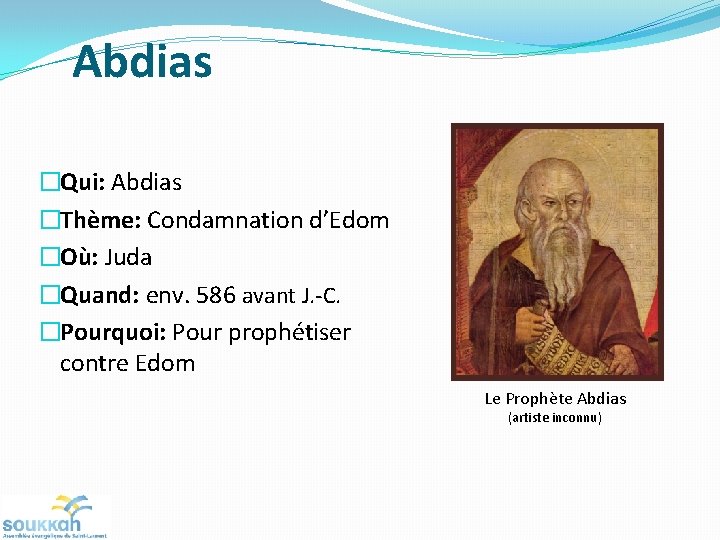 Abdias �Qui: Abdias �Thème: Condamnation d’Edom �Où: Juda �Quand: env. 586 avant J. -C.