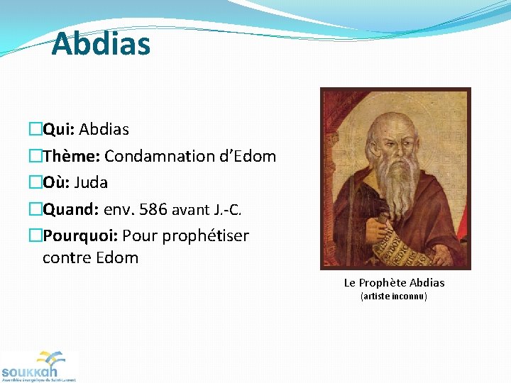 Abdias �Qui: Abdias �Thème: Condamnation d’Edom �Où: Juda �Quand: env. 586 avant J. -C. Abdias �Qui: Abdias �Thème: Condamnation d’Edom �Où: Juda �Quand: env. 586 avant J. -C.