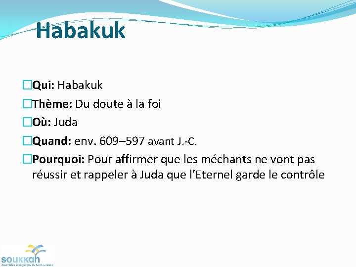 Habakuk �Qui: Habakuk �Thème: Du doute à la foi �Où: Juda �Quand: env. 609– Habakuk �Qui: Habakuk �Thème: Du doute à la foi �Où: Juda �Quand: env. 609–