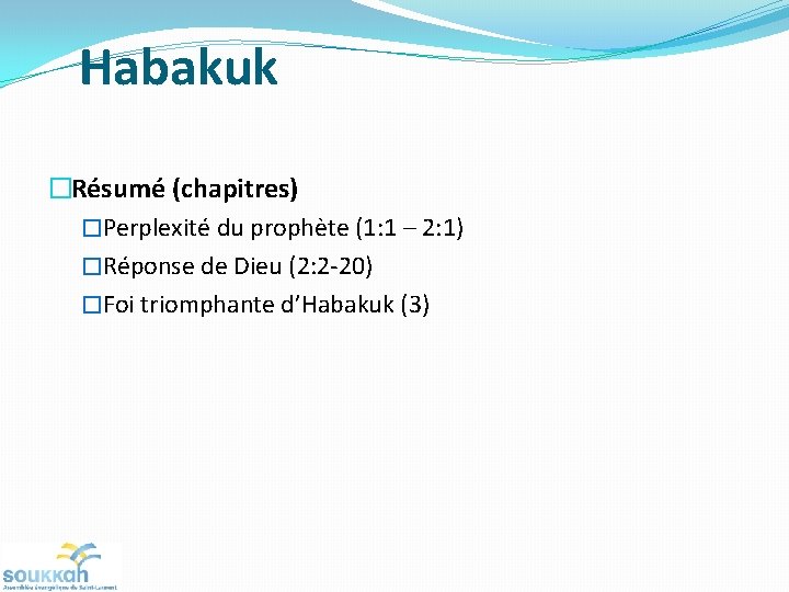 Habakuk �Résumé (chapitres) �Perplexité du prophète (1: 1 – 2: 1) �Réponse de Dieu Habakuk �Résumé (chapitres) �Perplexité du prophète (1: 1 – 2: 1) �Réponse de Dieu