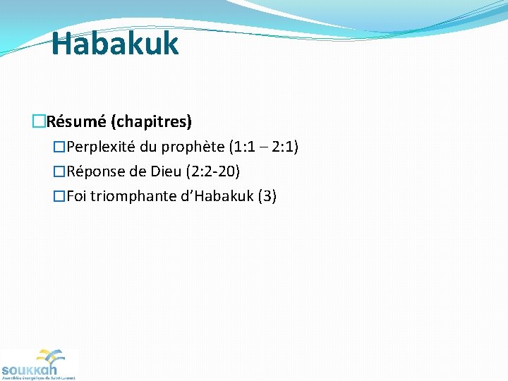 Habakuk �Résumé (chapitres) �Perplexité du prophète (1: 1 – 2: 1) �Réponse de Dieu