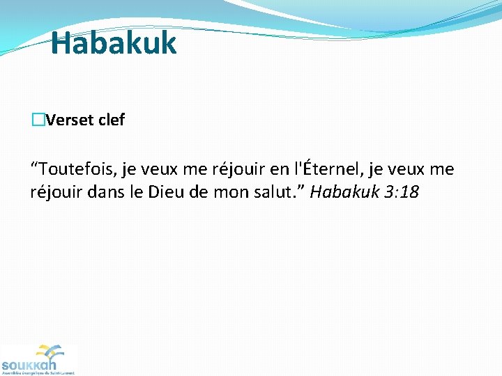 Habakuk �Verset clef “Toutefois, je veux me réjouir en l'Éternel, je veux me réjouir