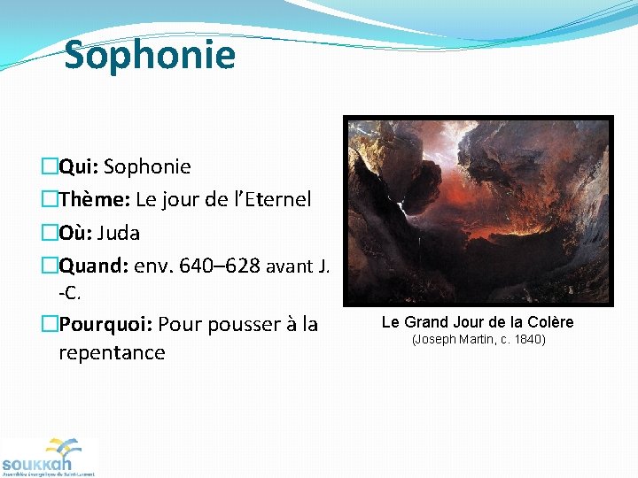 Sophonie �Qui: Sophonie �Thème: Le jour de l’Eternel �Où: Juda �Quand: env. 640– 628