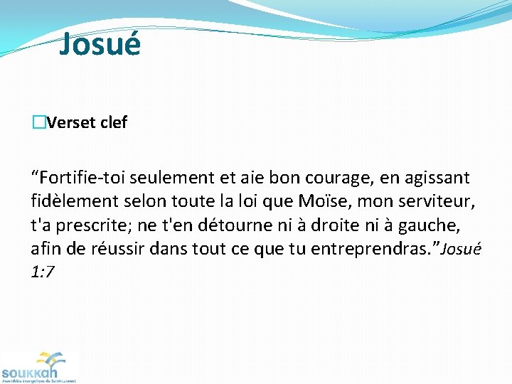 Josué �Verset clef “Fortifie-toi seulement et aie bon courage, en agissant fidèlement selon toute