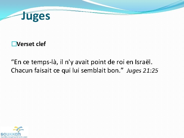 Juges �Verset clef “En ce temps-là, il n'y avait point de roi en Israël.