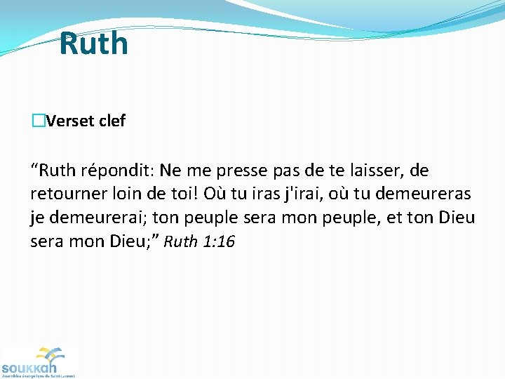 Ruth �Verset clef “Ruth répondit: Ne me presse pas de te laisser, de retourner